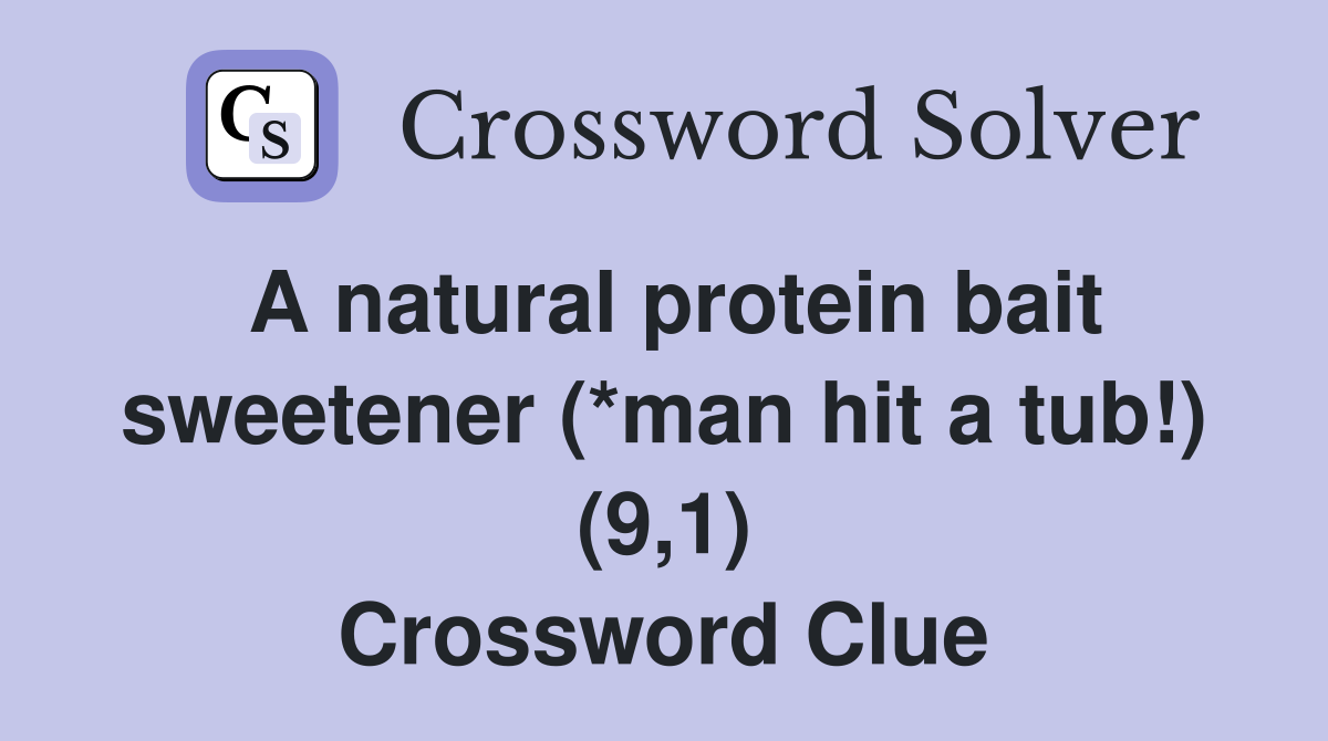 A natural protein bait sweetener (*man hit a tub!) (9,1) Crossword